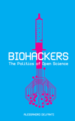 Cover page: Biohackers. The Politics of Open Science