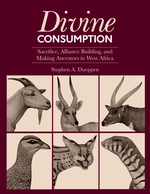 Cover page: Divine Consumption:&nbsp;Sacrifice, Alliance Building, and Making Ancestors in West Africa