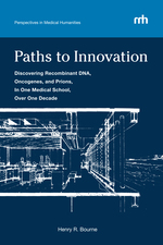 Cover page: Paths to Innovation:&nbsp;Discovering Recombinant DNA, Oncogenes, and Prions, in One Medical School, Over One Decade