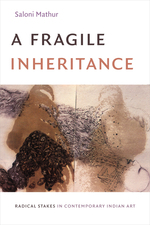 Cover page: A Fragile Inheritance: Radical Stakes in Contemporary Indian Art